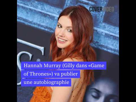 VIDEO : Hannah Murray (Gilly dans Game of Thrones) va publier une autobiographie