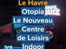 Le Havre. Otopia, la nouvelle salle de loisirs indoor