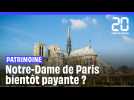 Notre-Dame de Paris va-t-elle devenir payante ?