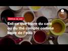 VIDÉO. Est-ce que boire du café ou du thé compte comme boire de l'eau ?