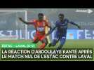 La réaction du troyen Abdoulaye Kanté après Estac - Laval (0-0)