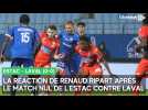 La réaction du troyen Renaud Ripart après Estac - Laval (0-0)