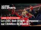 Le LOSC doit-il faire « l'impasse » sur l'Atlético de Madrid ? On en parle dans Lundi, c'est pas fini !