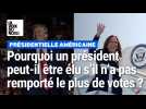 Pourquoi dit-on qu'un président peut être élu aux Etats-Unis s'il n'a pas remporté le plus de votes?