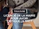 Licencié de la mairie de Toulouse pour avoir critiqué le TFC ?