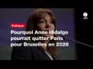 VIDÉO. Pourquoi Anne Hidalgo pourrait quitter Paris pour Bruxelles en 2026