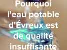 Pourquoi l'eau potable d'Évreux est-elle désormais de « qualité insuffisante » ?