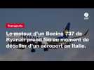 VIDEO. Le moteur d'un Boeing 737 de Ryanair prend feu au moment de décoller d'un aéroport en Italie.