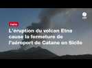 VIDÉO. Italie. L'éruption du volcan Etna cause la fermeture de l'aéroport de Catane en Sicile