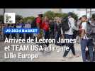 Basket : Lebron James et Team USA sont arrivés à la gare Lille Europe