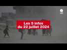 VIDÉO. Les 5 infos du 22 juillet 2024