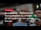 VIDÉO. Bangladesh : Muhammad Yunus promet de rétablir « la loi et l'ordre 