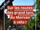 Tourisme - Vélo, baignade, dodo... Un nouvel itinéraire cycliste dans le Morvan, avec un maximum de lacs et un minimum de voitures