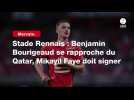 VIDÉO. Mercato. Stade Rennais : Benjamin Bourigeaud se rapproche du Qatar, Mikayil Faye doit signer