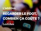 L'addition : Combien ça coûte de regarder le foot ?