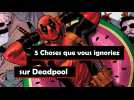 5 choses que vous ignoriez sur Deadpool