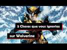 5 choses que vous ignoriez sur Wolverine