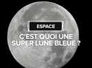 Qu'est-ce qu'une super lune bleue ?