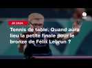 VIDÉO. JO 2024 - Tennis de table. Quand aura lieu la petite finale pour le bronze de Félix Lebrun ?