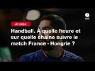 VIDÉO. JO 2024 - Handball. À quelle heure et sur quelle chaîne suivre le match France - Hongrie ?