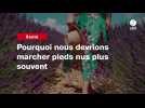 VIDEO. Pourquoi nous devrions marcher pieds nus plus souvent