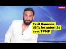 Cyril Hanouna défie les autorités avec TPMP