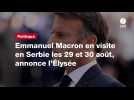 VIDÉO. Emmanuel Macron en visite en Serbie les 29 et 30 août, annonce l'Élysée