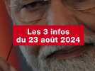 VIDÉO. Les 3 infos du 23 août 2024