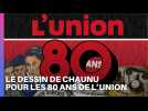 Le dessin de Chaunu pour les 80 ans de L'union ...