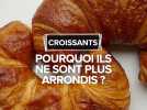 Pourquoi les croissants ne sont plus arrondis ?