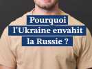 Pourquoi l'Ukraine a-t-elle envahi la Russie ?