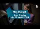 Mon Budget : les 3 infos du 27 août 2024