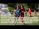 Paris FC - Stade de Reims : l'avant-match avec Lucie Calba