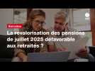 VIDÉO. La revalorisation des pensions de juillet 2025 défavorable aux retraités ?