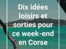 Dix idées loisirs et sorties pour ce week-end et la semaine prochaine en Corse