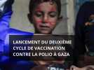 Lancement du deuxième cycle de vaccination contre la polio à Gaza pour protéger les enfants