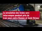 VIDÉO. La circulation des trains sera interrompue pendant près de trois jours entre Rennes