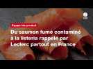 VIDÉO. Du saumon fumé contaminé à la listeria rappelé par Leclerc partout en France