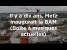 Il y a dix ans, Metz inaugurait la BAM