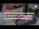 VIDÉO. Existe-t-il encore un plafond de paiement sans contact pour ma carte bancaire ?