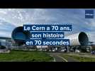 Le Cern a 70 ans, son histoire en 70 secondes