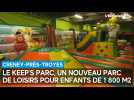 Les images exclusives du Keep's parc, le nouveau parc de loisirs pour enfants de Creney-près-Troyes