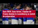 VIDÉO. Euro 2024. Sans forcer, l'équipe de France domine le Luxembourg en match de prépara