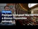 Pourquoi Emmanuel Macron a dissous l'Assemblée nationale aussi vite ?