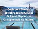 Quels sont les objectifs des nageuses de Canet pour les Championnats de France