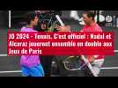 VIDÉO. JO 2024 - Tennis. C'est officiel : Nadal et Alcaraz joueront ensemble en double aux