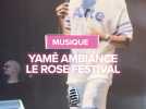 Yamê ambiance le Rose festival