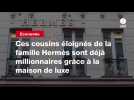 VIDEO. Ces cousins éloignés de la famille Hermès sont déjà millionnaires grâce à la maison de luxe