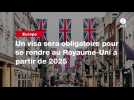 VIDÉO. Un visa sera obligatoire pour se rendre au Royaume-Uni à partir de 2025