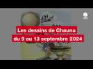 VIDÉO. LES DESSINS DE CHAUNU DU 9 AU 13 SEPTEMBRE 2024